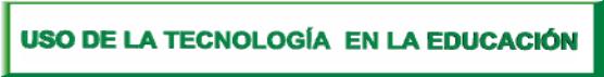 USO DE LA TECNOLOG�A EN LA EDUCACI�N