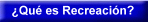 �Qu� es Recreaci�n?